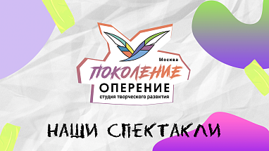 Спектакли студии  "Поколение Оперение"